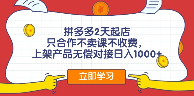 拼多多2天起店，只合作不卖课不收费，上架产品无偿对接日入1000+-简创项目网