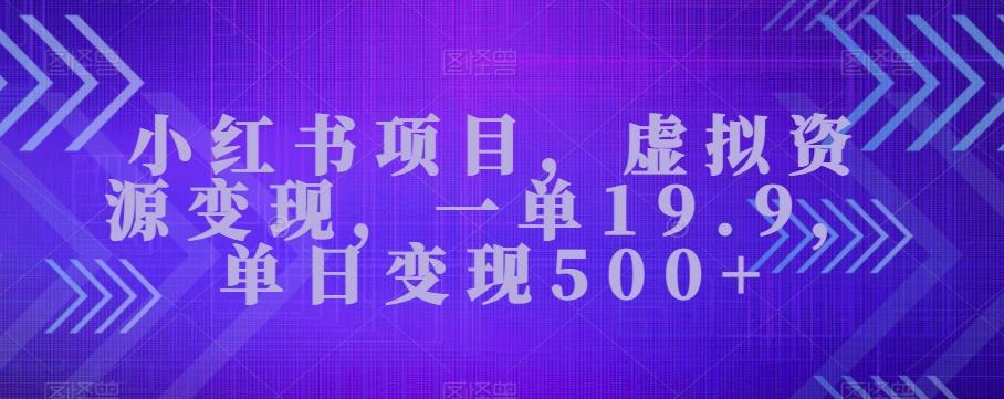 小红书项目，虚拟资源变现，一单19.9，单日变现500+-简创项目网