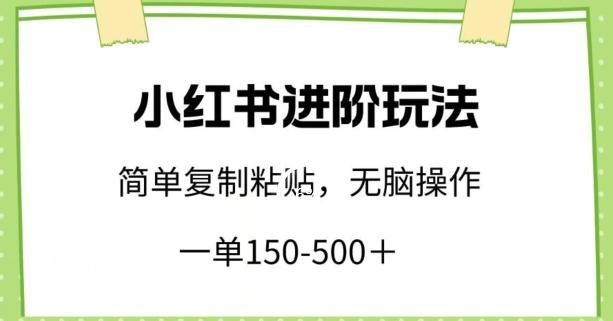 小红书进阶玩法，一单150-500+，简单复制粘贴，小白也能轻松上手【揭秘】-简创项目网