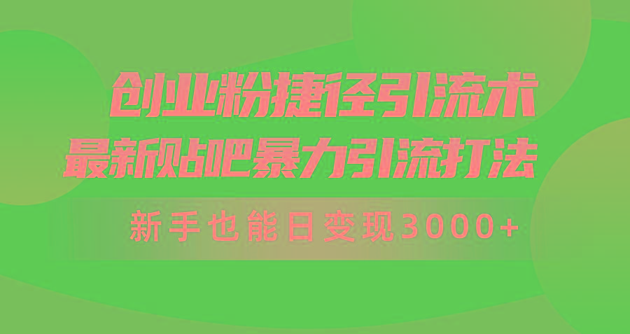 (10071期)创业粉捷径引流术，最新贴吧暴力引流打法，新手也能日变现3000+附赠全…-简创项目网