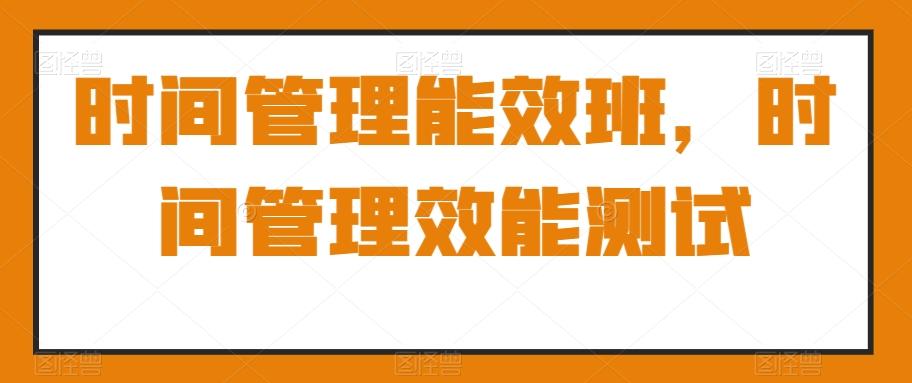 时间管理能效班，时间管理效能测试-简创项目网