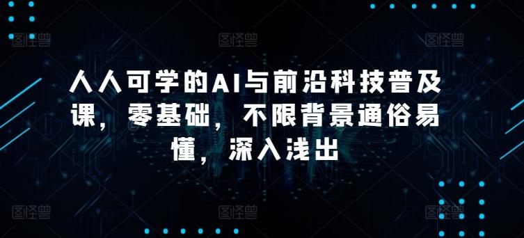 人人可学的AI与前沿科技普及课，零基础，不限背景通俗易懂，深入浅出-简创项目网