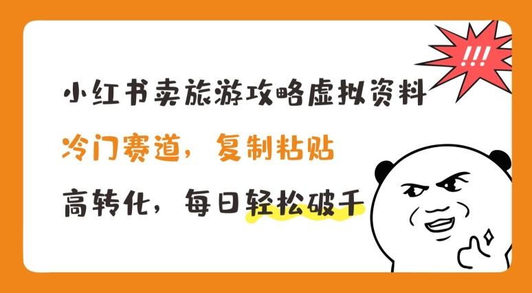 小红书卖旅游攻略虚拟资料，冷门赛道，复制粘贴，高转化，每日轻松破千【揭秘】-简创项目网
