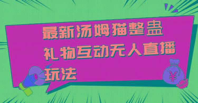 最新汤姆猫整蛊礼物互动无人直播玩法-简创项目网