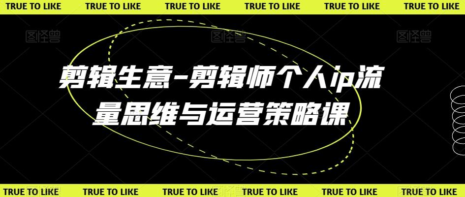 剪辑生意-剪辑师个人ip流量思维与运营策略课-简创项目网