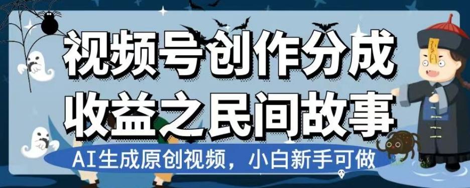 视频号创作分成收益之民间故事，AI生成原创视频，小白新手可做【揭秘】-简创项目网