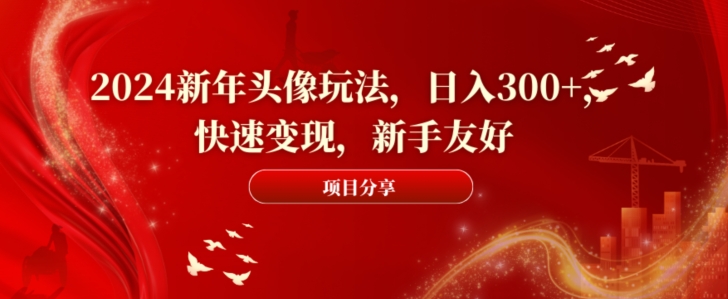 2024新年头像玩法，日入300+，快速变现，新手友好【揭秘】-简创项目网