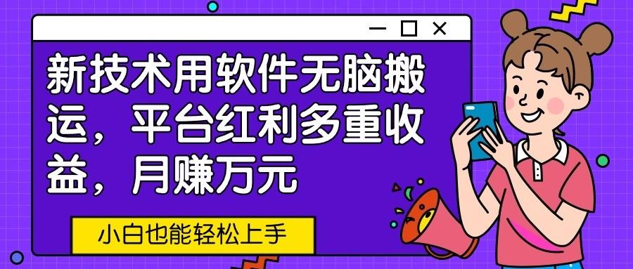 新技术用软件无脑搬运，平台红利多重收益，月赚万元，小白也能轻松上手-简创项目网