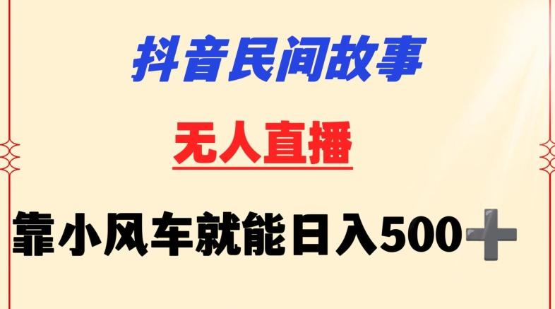 抖音民间故事无人挂机靠小风车一天500+小白也能操作【揭秘】-简创项目网