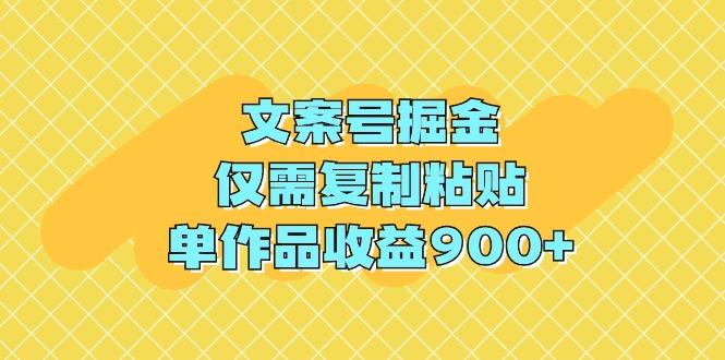 (9397期)文案号掘金，仅需复制粘贴，单作品收益900+-简创项目网