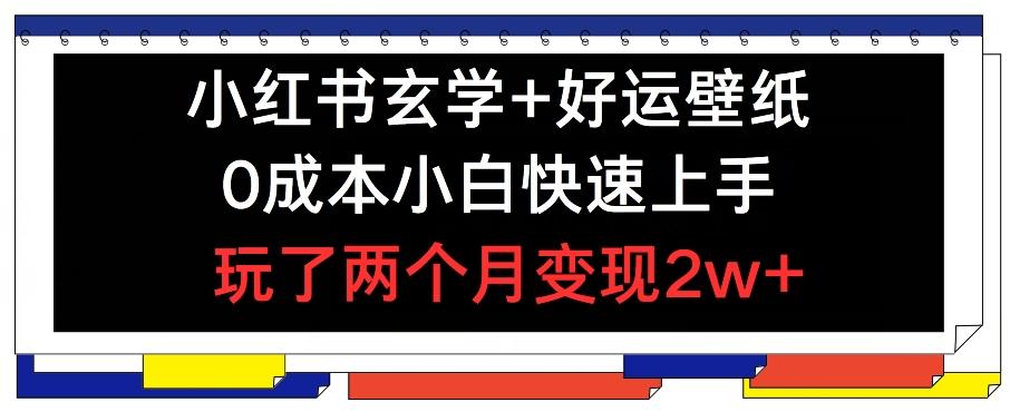 小红书玄学+好运壁纸玩法，0成本小白快速上手，玩了两个月变现2w+ 【揭秘】-简创项目网