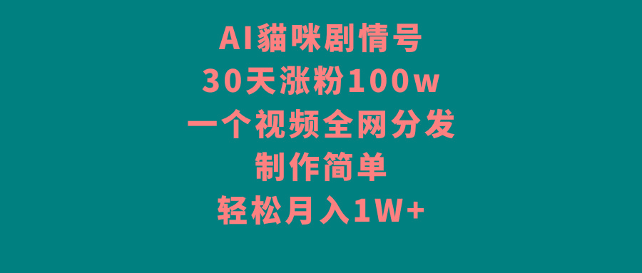 AI貓咪剧情号，30天涨粉100w，制作简单，一个视频全网分发，轻松月入1W+-简创项目网