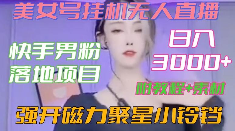 快手男粉落地项目，美女号挂机无人直播，强开磁力聚星小铃铛，日入3000+【附教程和美女素材】【揭秘】-简创项目网