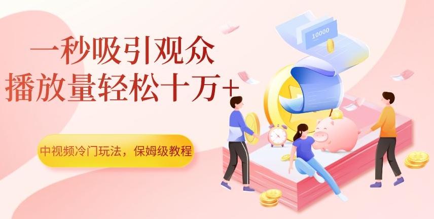 中视频冷门玩法，一秒吸引观众，播放量轻松十万+，保姆级教程【揭秘】-简创项目网