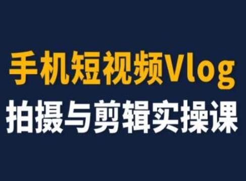 手机短视频Vlog拍摄与剪辑实操课，小白变大师-简创项目网