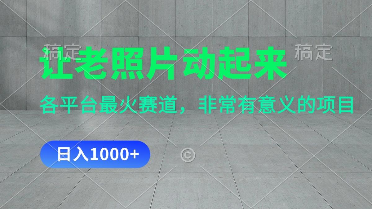 让老照片动起来，一天变现1000+，各平台最火赛道，看完就会-简创项目网