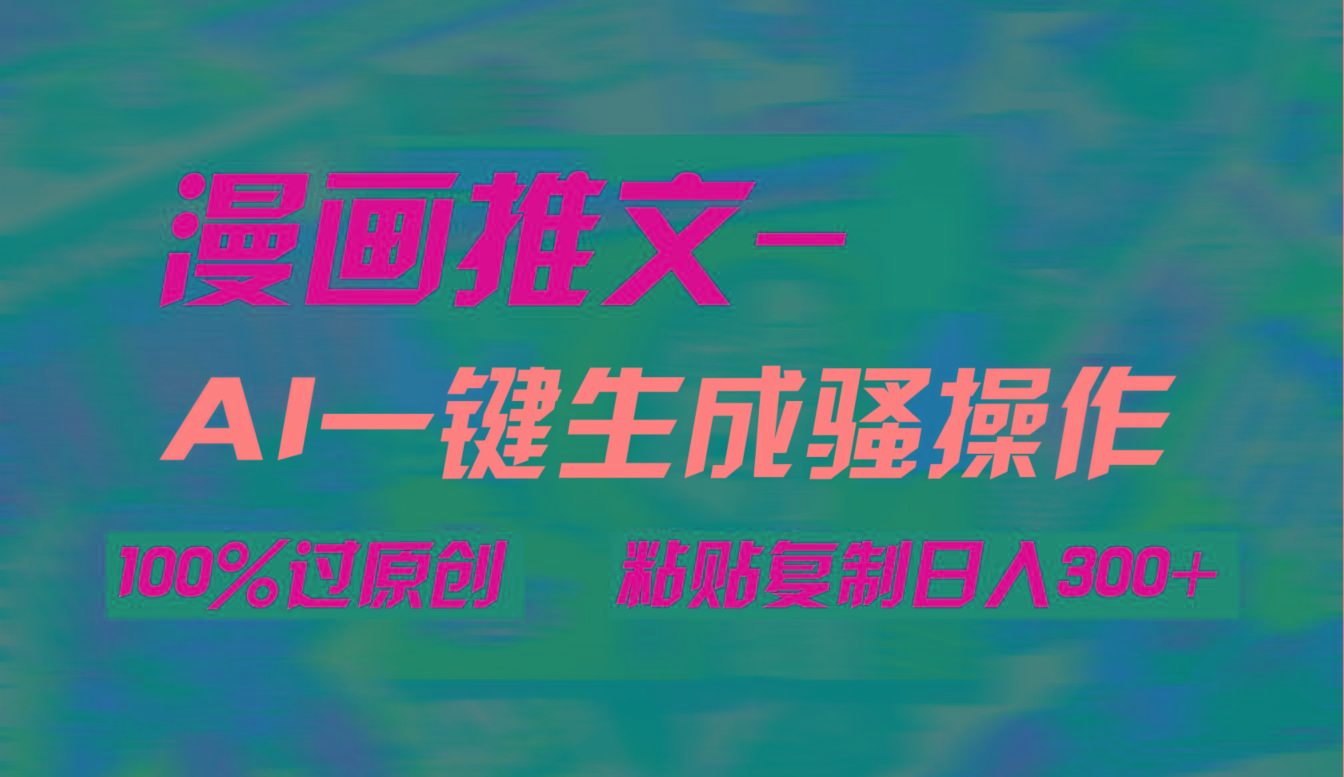 (9635期)AI一键生成漫画爆款视频，3分钟1条双重去重100%过原创，粘贴复制日入300+-简创项目网