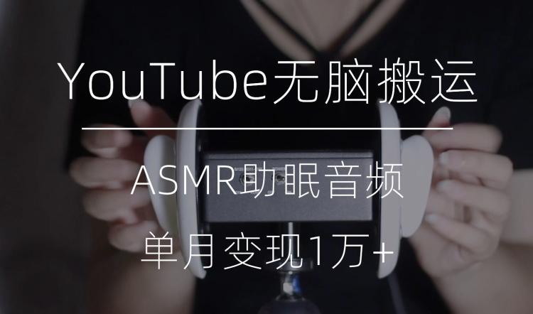 冷门玩法，YouTube无脑搬运ASMR视频，单月变现1万+【揭秘】-简创项目网
