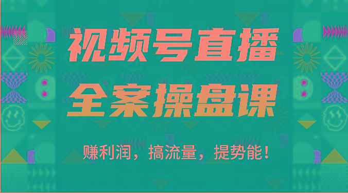 视频号直播全案操盘课：赚利润，搞流量，提势能！(16节课)-简创项目网