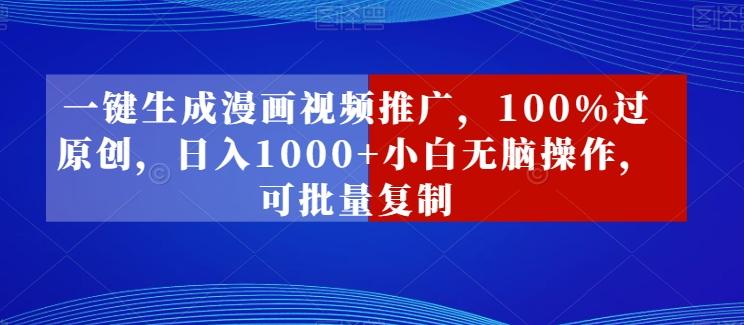 一键生成漫画视频推广，100%过原创，日入1000+小白无脑操作，可批量复制-简创项目网