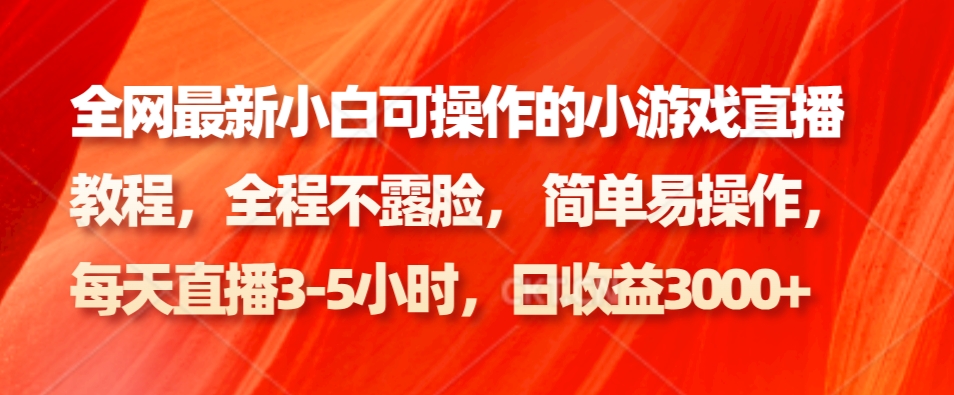 全网最新小白可操作的小游戏直播教程，全程不露脸， 简单易操作，日收益3000+-简创项目网