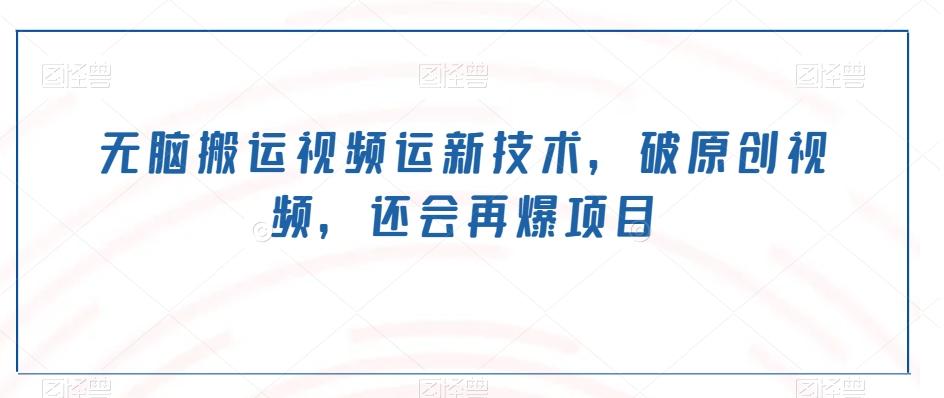 无脑搬运视频运新技术，破原创视频，还会再爆项目-简创项目网