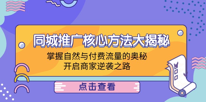 同城推广核心方法大揭秘：掌握自然与付费流量的奥秘，开启商家逆袭之路-简创项目网