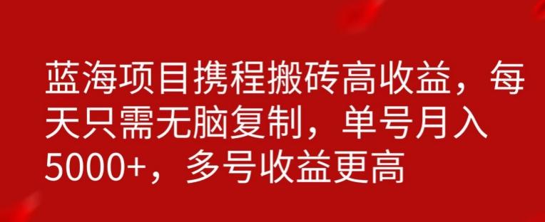 携程搬砖项目，只需每天无脑复制，月入5000+-简创项目网