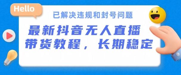 抖音无人直播带货，长期稳定，已解决违规和封号问题，开播24小时必出单【揭秘】-简创项目网