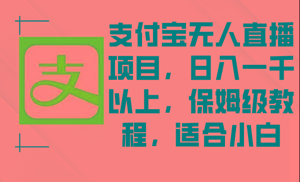 支付宝无人直播项目，日入一千以上，保姆级教程，适合小白-简创项目网
