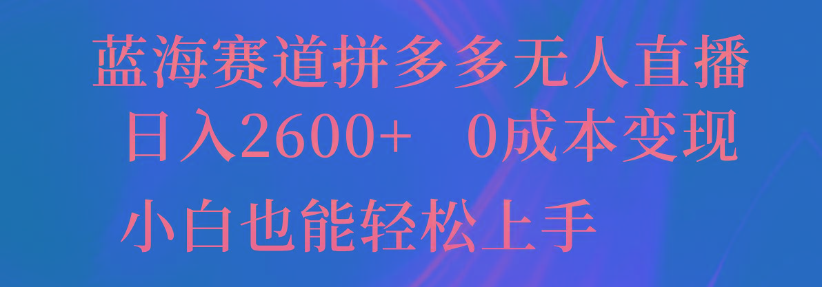 蓝海赛道拼多多无人直播，日入2600+，0成本变现，小白也能轻松上手-简创项目网