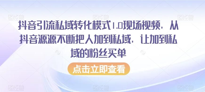抖音引流私域转化模式1.0现场视频，从抖音源源不断把人加到私域，让加到私域的粉丝买单-简创项目网