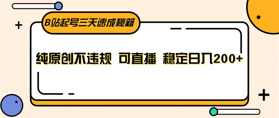 B站起号三天速成秘籍，纯原创不违规 可直播 稳定日入200+-简创项目网