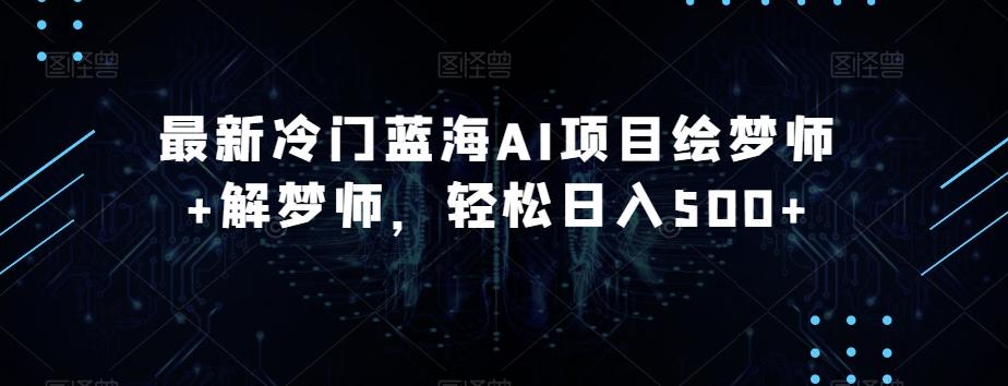 最新冷门蓝海AI项目绘梦师+解梦师，轻松日入500+【揭秘】-简创项目网
