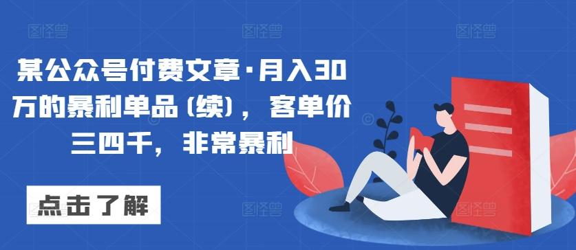 某公众号付费文章·月入30万的暴利单品(续)，客单价三四千，非常暴利-简创项目网