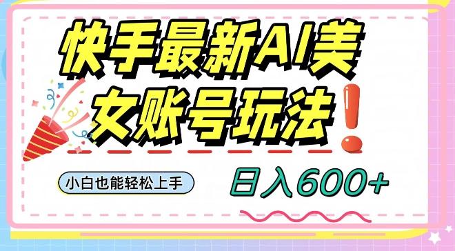 快手AI美女号最新玩法，日入600+小白级别教程【揭秘】-简创项目网