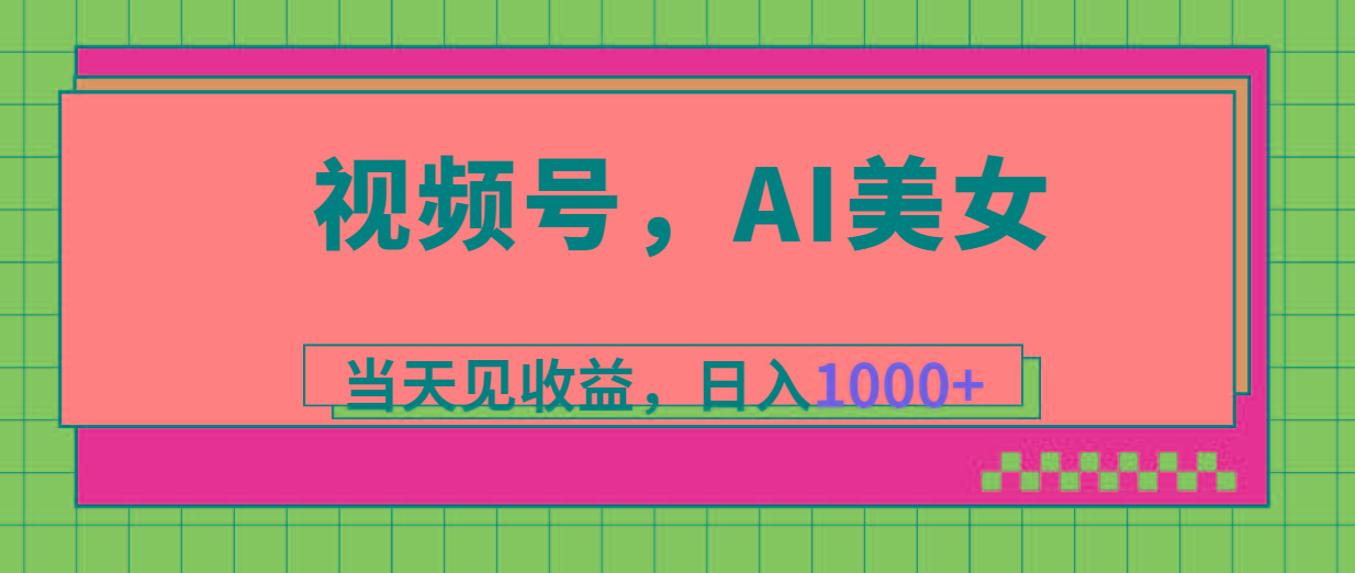 视频号，Ai美女，当天见收益，日入1000+-简创项目网