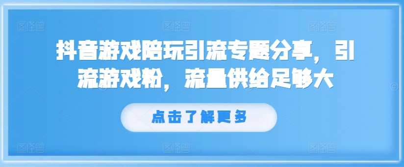 抖音游戏陪玩引流专题分享，引流游戏粉，流量供给足够大-简创项目网