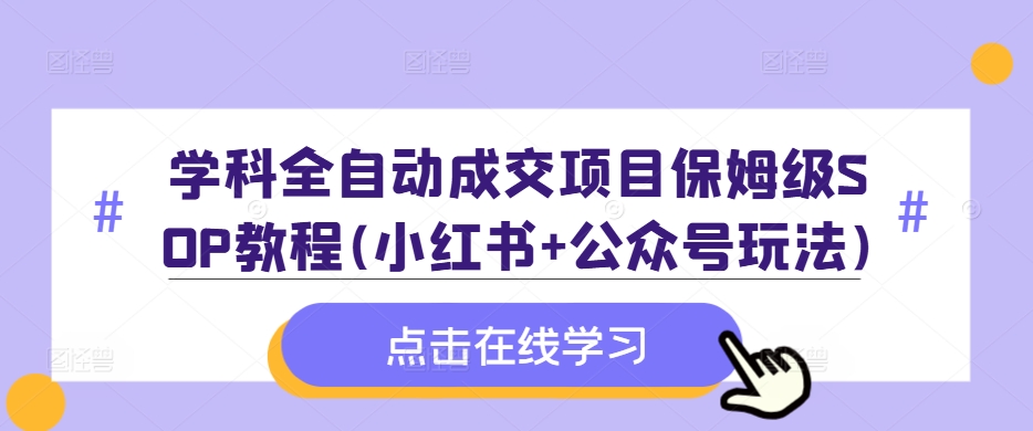 学科全自动成交项目保姆级SOP教程(小红书+公众号玩法)含资料-简创项目网