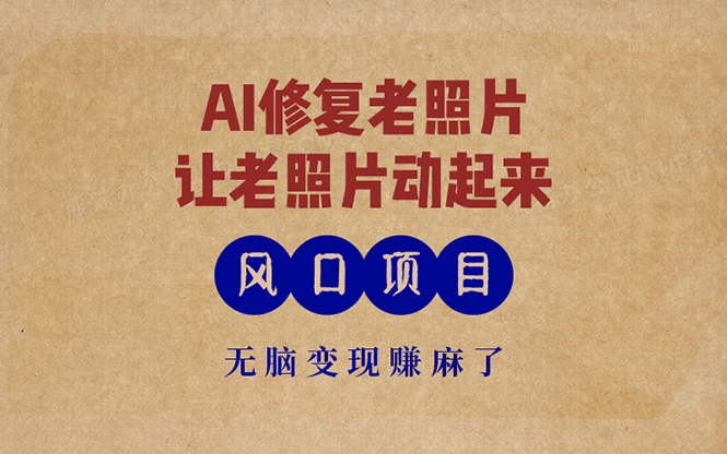 最新风口项目，AI一键修复老照片，让老照片动起来，接单到手软，无脑变…-简创项目网