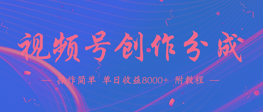 (9474期)【蓝海项目】视频号创作分成计划，24年最新热门玩法，单天收益破8000+！-简创项目网