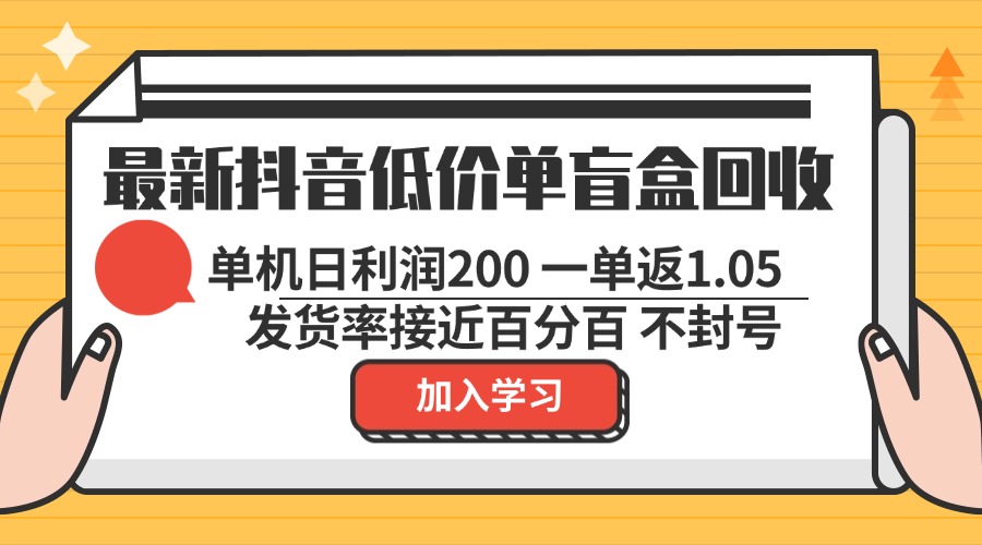 最新抖音低价单盲盒回收 一单1.05 单机日利润200 纯绿色不封号-简创项目网