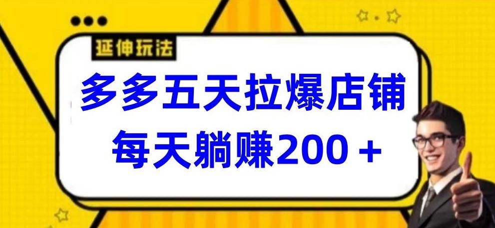 多多五天拉爆店铺，每天躺赚200+【揭秘】-简创项目网