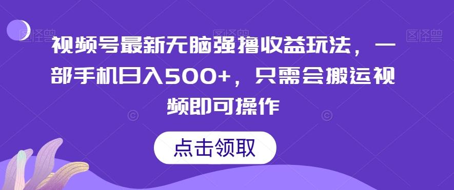 视频号最新无脑强撸收益玩法，一部手机日入500+，只需会搬运视频即可操作-简创项目网