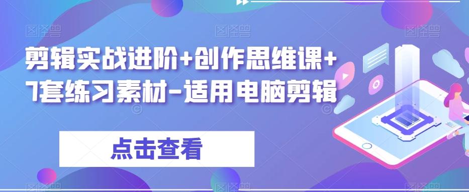 剪辑实战进阶+创作思维课+7套练习素材-适用电脑剪辑-简创项目网