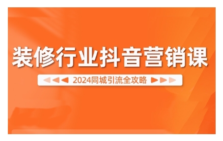 2024装修行业抖音营销课，同城引流全攻略-简创项目网