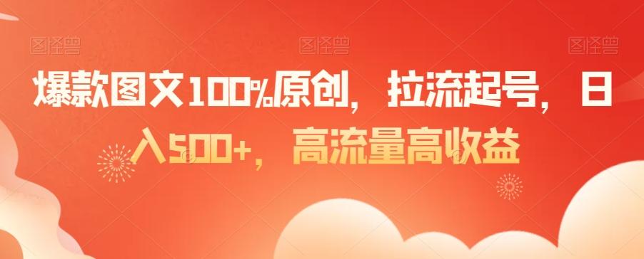 爆款图文100%原创，拉流起号，日入500+，高流量高收益【揭秘】-简创项目网