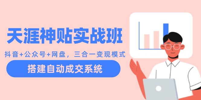 天涯神贴实战班：抖音+公众号+网盘，三合一变现模式，搭建自动成交系统-简创项目网