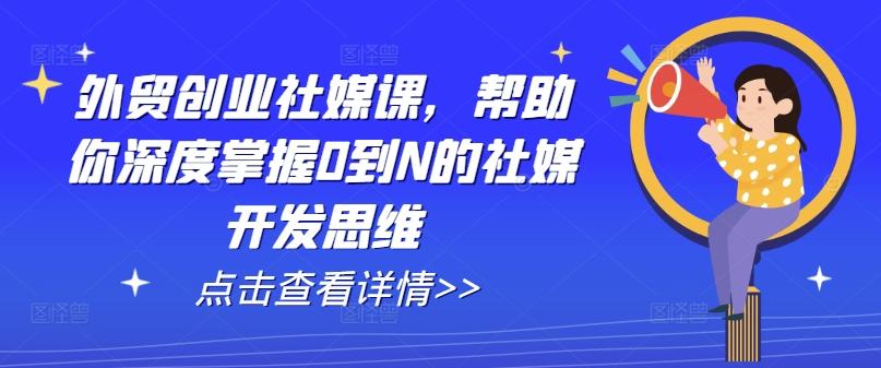外贸创业社媒课，帮助你深度掌握0到N的社媒开发思维-简创项目网