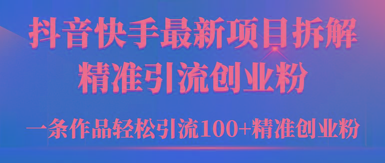 (9447期)2024年抖音快手最新项目拆解视频引流创业粉，一天轻松引流精准创业粉100+-简创项目网